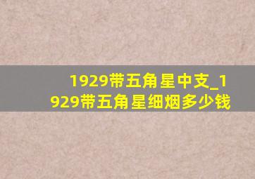 1929带五角星中支_1929带五角星细烟多少钱