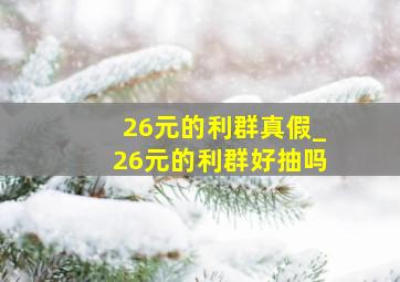 26元的利群真假_26元的利群好抽吗