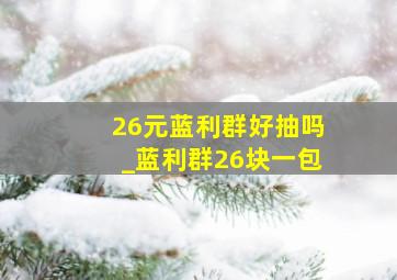 26元蓝利群好抽吗_蓝利群26块一包