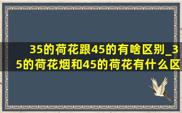 35的荷花跟45的有啥区别_35的荷花烟和45的荷花有什么区别