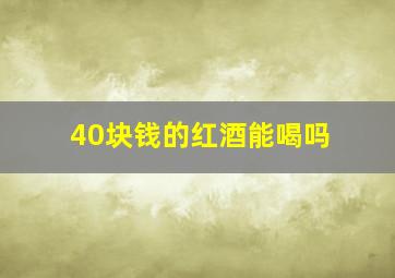 40块钱的红酒能喝吗