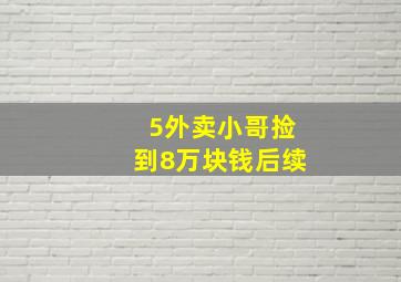 5外卖小哥捡到8万块钱后续