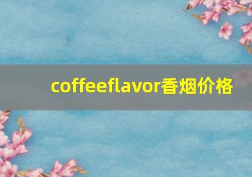 coffeeflavor香烟价格