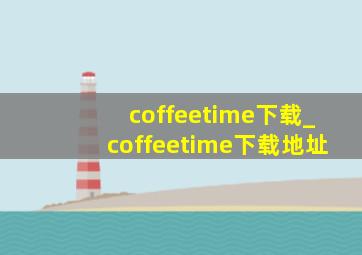 coffeetime下载_coffeetime下载地址