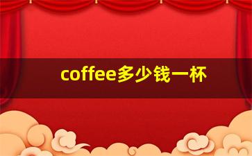 coffee多少钱一杯