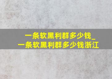 一条软黑利群多少钱_一条软黑利群多少钱浙江