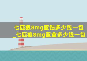 七匹狼8mg蓝钻多少钱一包_七匹狼8mg蓝盒多少钱一包