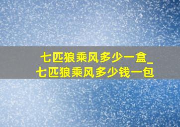 七匹狼乘风多少一盒_七匹狼乘风多少钱一包