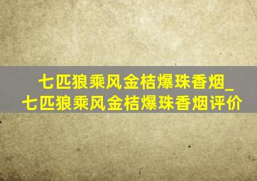 七匹狼乘风金桔爆珠香烟_七匹狼乘风金桔爆珠香烟评价