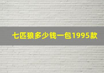 七匹狼多少钱一包1995款