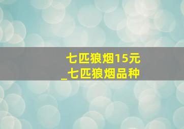 七匹狼烟15元_七匹狼烟品种