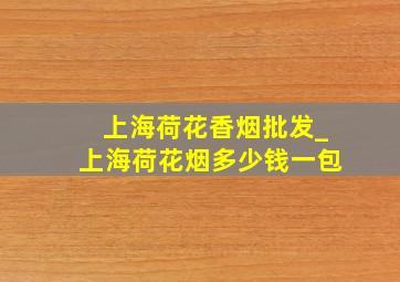 上海荷花香烟批发_上海荷花烟多少钱一包