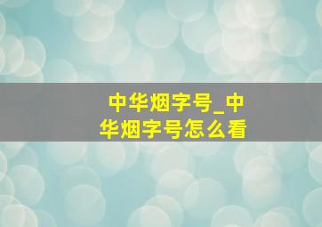 中华烟字号_中华烟字号怎么看