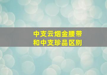 中支云烟金腰带和中支珍品区别