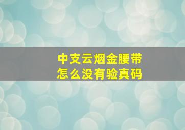 中支云烟金腰带怎么没有验真码