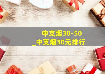 中支烟30-50_中支烟30元排行