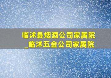 临沭县烟酒公司家属院_临沭五金公司家属院