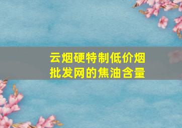 云烟硬特制(低价烟批发网)的焦油含量