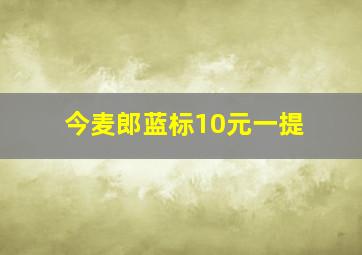 今麦郎蓝标10元一提