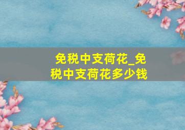 免税中支荷花_免税中支荷花多少钱