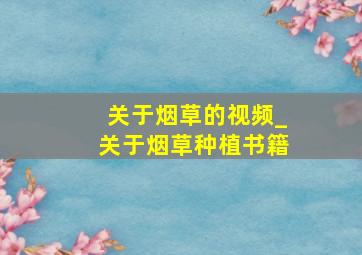 关于烟草的视频_关于烟草种植书籍