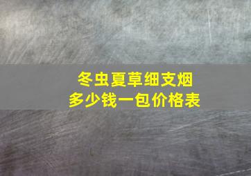 冬虫夏草细支烟多少钱一包价格表