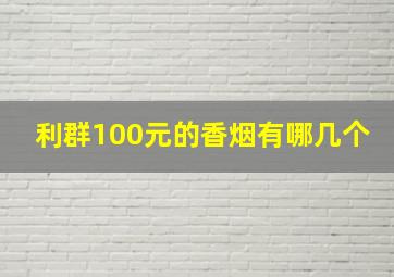 利群100元的香烟有哪几个