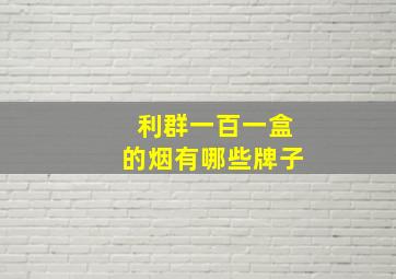 利群一百一盒的烟有哪些牌子