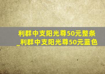 利群中支阳光尊50元整条_利群中支阳光尊50元蓝色