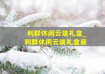 利群休闲云端礼盒_利群休闲云端礼盒装