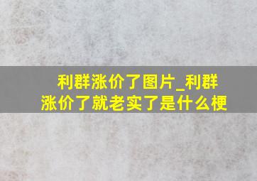 利群涨价了图片_利群涨价了就老实了是什么梗