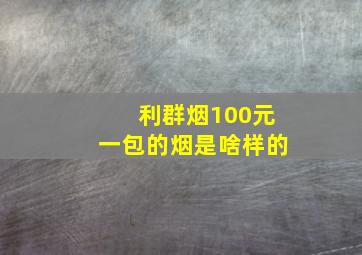 利群烟100元一包的烟是啥样的