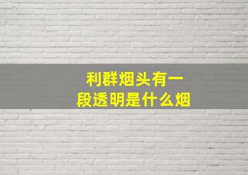 利群烟头有一段透明是什么烟