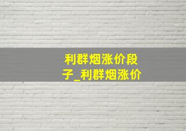 利群烟涨价段子_利群烟涨价