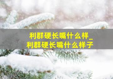 利群硬长嘴什么样_利群硬长嘴什么样子