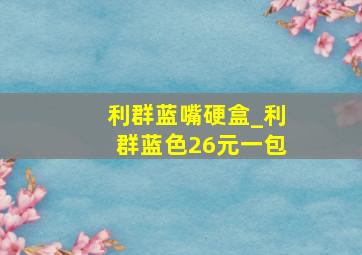 利群蓝嘴硬盒_利群蓝色26元一包