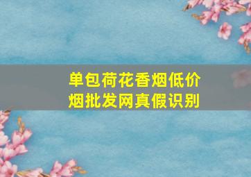 单包荷花香烟(低价烟批发网)真假识别