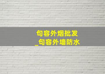 句容外烟批发_句容外墙防水