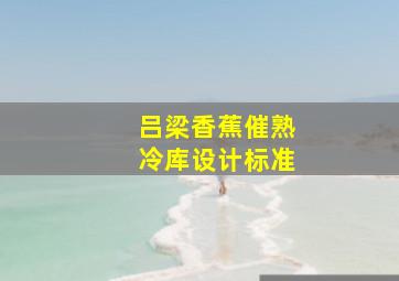 吕梁香蕉催熟冷库设计标准