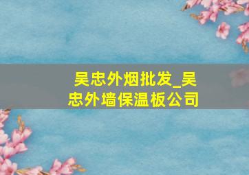 吴忠外烟批发_吴忠外墙保温板公司