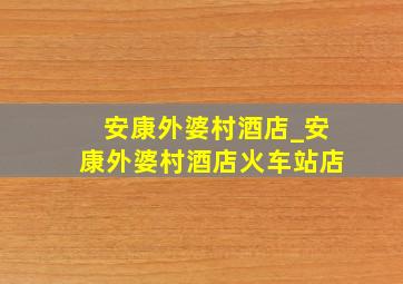 安康外婆村酒店_安康外婆村酒店火车站店