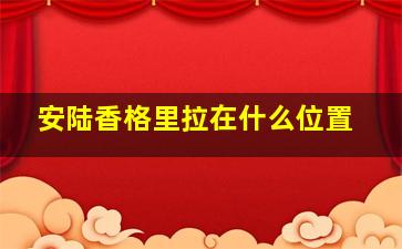 安陆香格里拉在什么位置