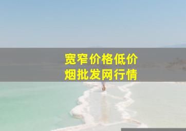 宽窄价格(低价烟批发网)行情