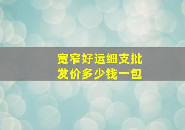 宽窄好运细支批发价多少钱一包