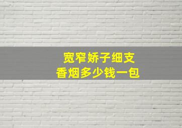 宽窄娇子细支香烟多少钱一包