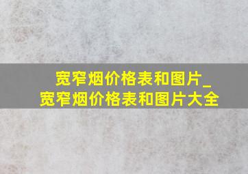 宽窄烟价格表和图片_宽窄烟价格表和图片大全