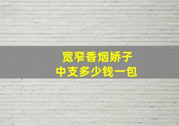 宽窄香烟娇子中支多少钱一包