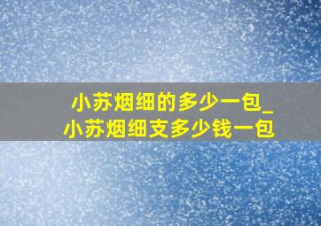 小苏烟细的多少一包_小苏烟细支多少钱一包