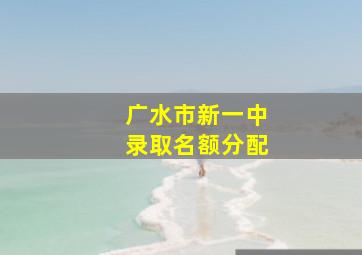 广水市新一中录取名额分配