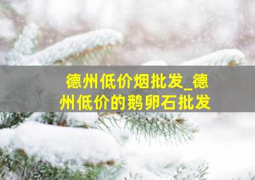 德州低价烟批发_德州低价的鹅卵石批发